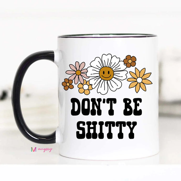 Don't Be Shi*ty Mug